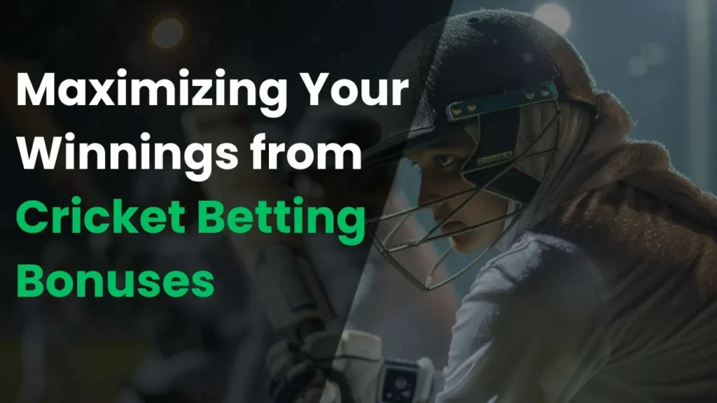 Maximizing Your Winnings from Cricket Betting Bonuses