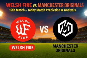 Read more about the article Welsh Fire vs Manchester Originals, 12th Match | Today Match Prediction and Analysis