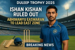 Read more about the article Duleep Trophy 2025: Ishan Kishan Ruled Out, Abhimanyu Easwaran to Lead East Zone