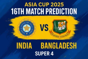 Read more about the article Asia Cup 2025: India Vs Bangladesh 16th Match Prediction super 4 | Who will win the today match?