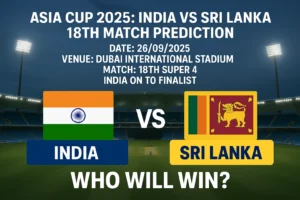Read more about the article Asia Cup 2025: India vs Sri Lanka 18th Match Prediction and Expert Insights – Who Will Win the Match?