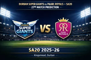 Read more about the article Durban Super Giants vs Paarl Royals 27th Match Prediction, Preview, Betting Tips, and Who will win today’s SA20 Match?